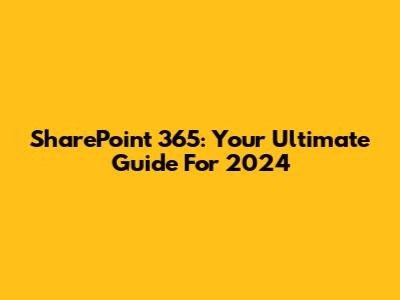 SharePoint 365: Your Ultimate Guide For 2024