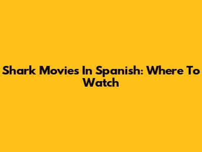 Shark Movies In Spanish: Where To Watch