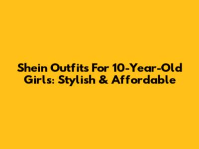 Shein Outfits For 10-Year-Old Girls: Stylish & Affordable