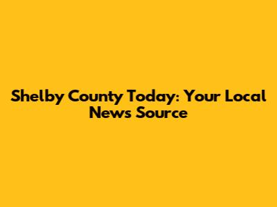 Shelby County Today: Your Local News Source