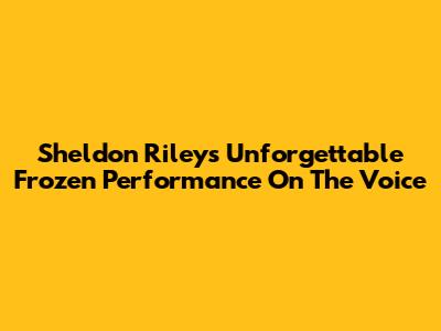 Sheldon Riley's Unforgettable Frozen Performance On The Voice