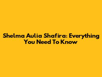 Shelma Aulia Shafira: Everything You Need To Know