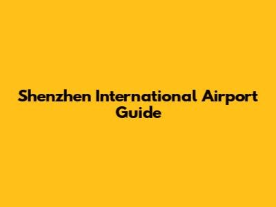 Shenzhen International Airport Guide