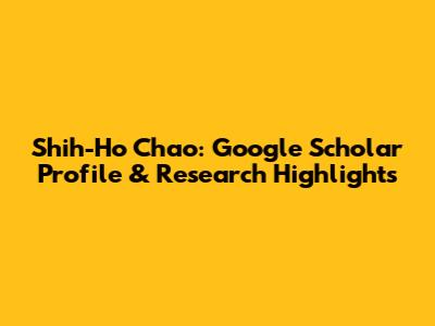 Shih-Ho Chao: Google Scholar Profile & Research Highlights