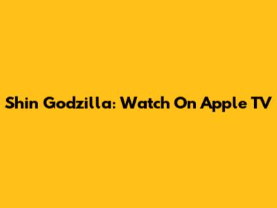 Shin Godzilla: Watch On Apple TV