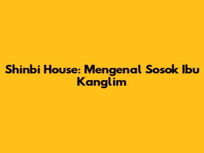 Shinbi House: Mengenal Sosok Ibu Kanglim