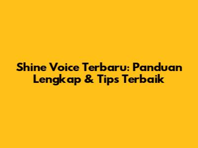 Shine Voice Terbaru: Panduan Lengkap & Tips Terbaik