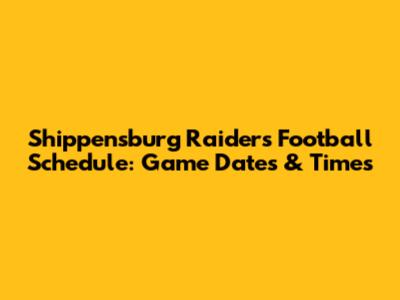 Shippensburg Raiders Football Schedule: Game Dates & Times