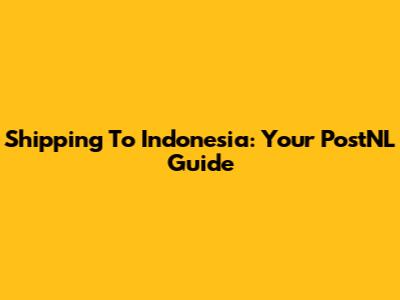 Shipping To Indonesia: Your PostNL Guide