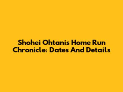 Shohei Ohtani's Home Run Chronicle: Dates And Details
