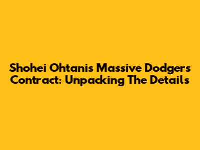 Shohei Ohtani's Massive Dodgers Contract: Unpacking The Details