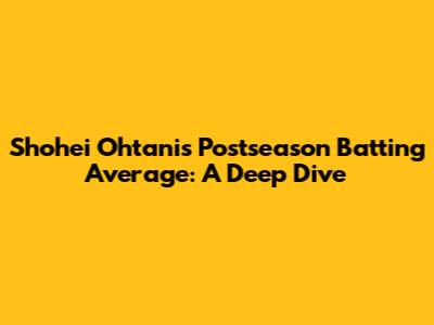 Shohei Ohtani's Postseason Batting Average: A Deep Dive
