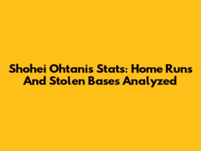 Shohei Ohtani's Stats: Home Runs And Stolen Bases Analyzed