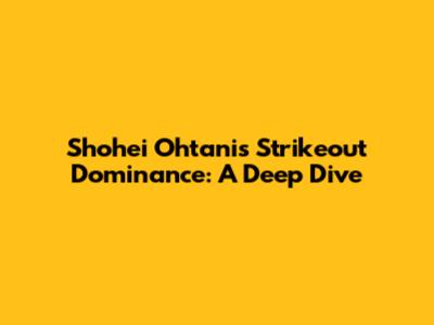 Shohei Ohtani's Strikeout Dominance: A Deep Dive