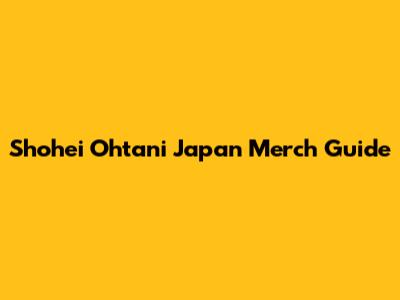 Shohei Ohtani Japan Merch Guide