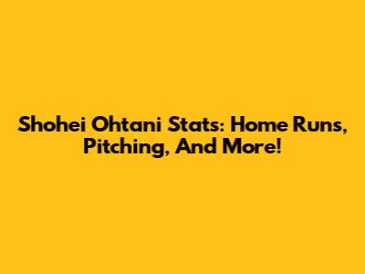 Shohei Ohtani Stats: Home Runs, Pitching, And More!