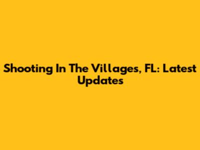 Shooting In The Villages, FL: Latest Updates