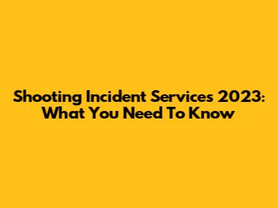 Shooting Incident Services 2023: What You Need To Know