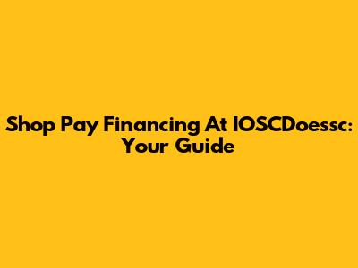 Shop Pay Financing At IOSCDoessc: Your Guide