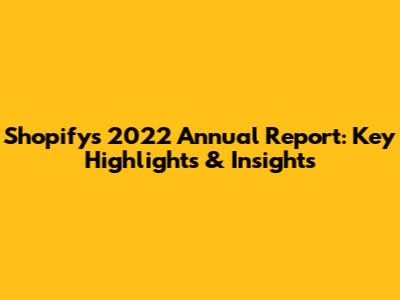 Shopify's 2022 Annual Report: Key Highlights & Insights