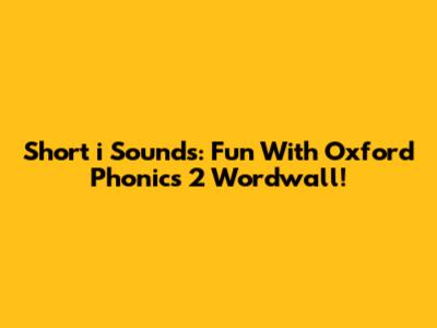Short 'i' Sounds: Fun With Oxford Phonics 2 Wordwall!