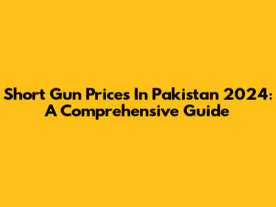 Short Gun Prices In Pakistan 2024: A Comprehensive Guide
