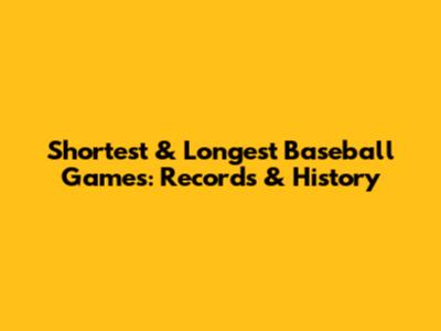 Shortest & Longest Baseball Games: Records & History