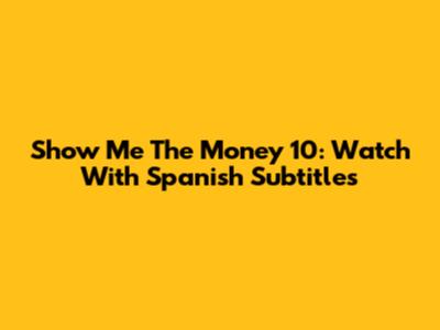 Show Me The Money 10: Watch With Spanish Subtitles