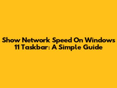 Show Network Speed On Windows 11 Taskbar: A Simple Guide