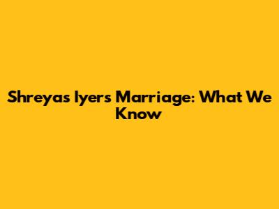 Shreyas Iyer's Marriage: What We Know