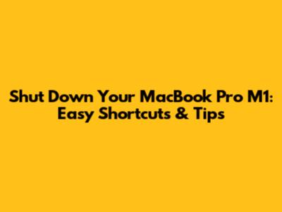 Shut Down Your MacBook Pro M1: Easy Shortcuts & Tips