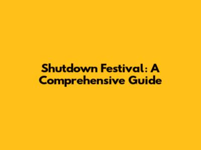 Shutdown Festival: A Comprehensive Guide