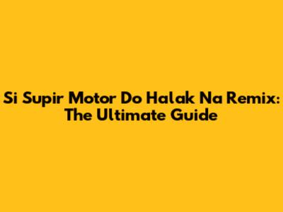 Si Supir Motor Do Halak Na Remix: The Ultimate Guide