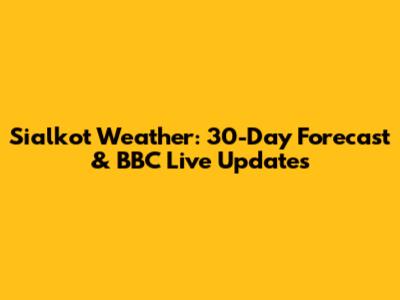 Sialkot Weather: 30-Day Forecast & BBC Live Updates