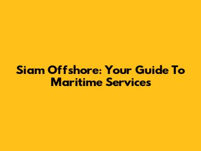 Siam Offshore: Your Guide To Maritime Services