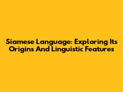 Siamese Language: Exploring Its Origins And Linguistic Features