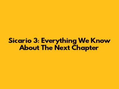Sicario 3: Everything We Know About The Next Chapter