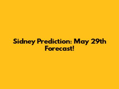 Sidney Prediction: May 29th Forecast!