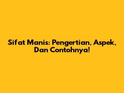 Sifat Manis: Pengertian, Aspek, Dan Contohnya!