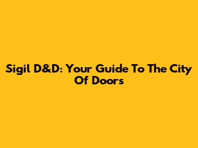 Sigil D&D: Your Guide To The City Of Doors