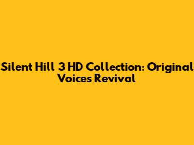Silent Hill 3 HD Collection: Original Voices Revival