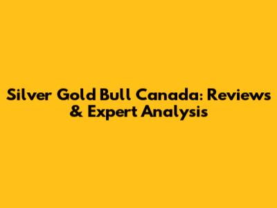 Silver Gold Bull Canada: Reviews & Expert Analysis