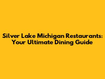 Silver Lake Michigan Restaurants: Your Ultimate Dining Guide