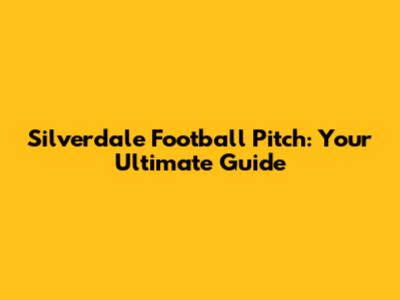 Silverdale Football Pitch: Your Ultimate Guide