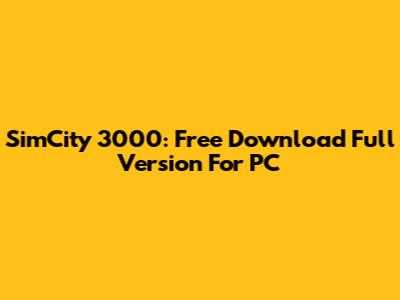 SimCity 3000: Free Download Full Version For PC