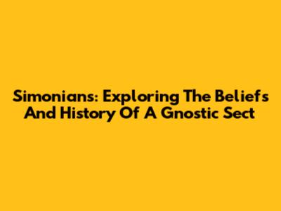 Simonians: Exploring The Beliefs And History Of A Gnostic Sect