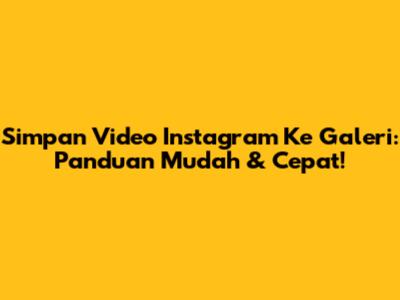 Simpan Video Instagram Ke Galeri: Panduan Mudah & Cepat!