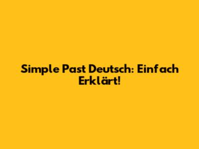 Simple Past Deutsch: Einfach Erklärt!