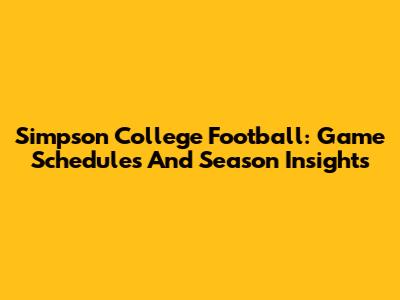 Simpson College Football: Game Schedules And Season Insights