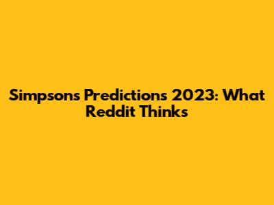 Simpsons Predictions 2023: What Reddit Thinks
